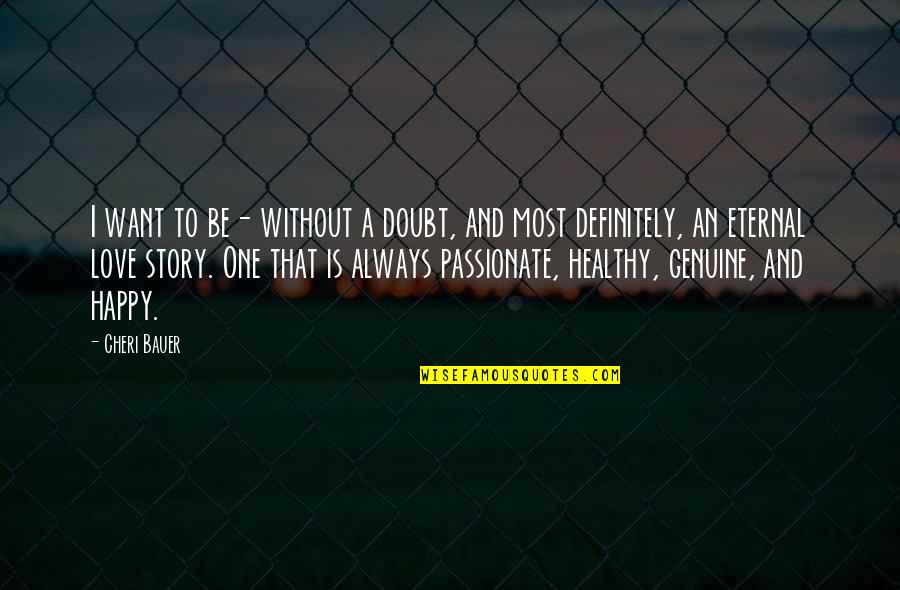 Healthy Love Quotes By Cheri Bauer: I want to be- without a doubt, and