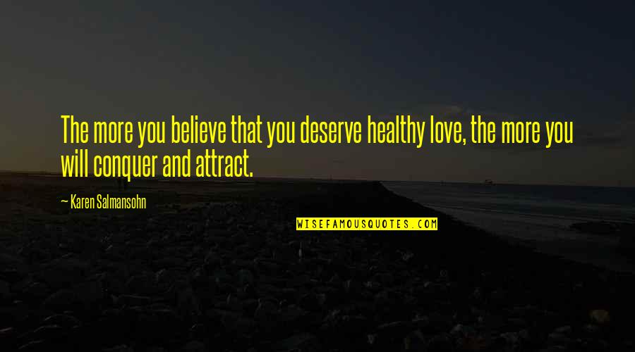 Healthy Love Quotes By Karen Salmansohn: The more you believe that you deserve healthy