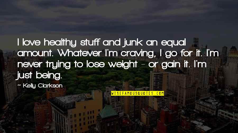 Healthy Love Quotes By Kelly Clarkson: I love healthy stuff and junk an equal