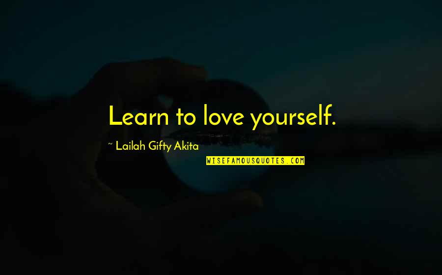 Healthy Love Quotes By Lailah Gifty Akita: Learn to love yourself.