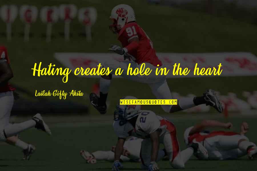 Healthy Love Quotes By Lailah Gifty Akita: Hating creates a hole in the heart.