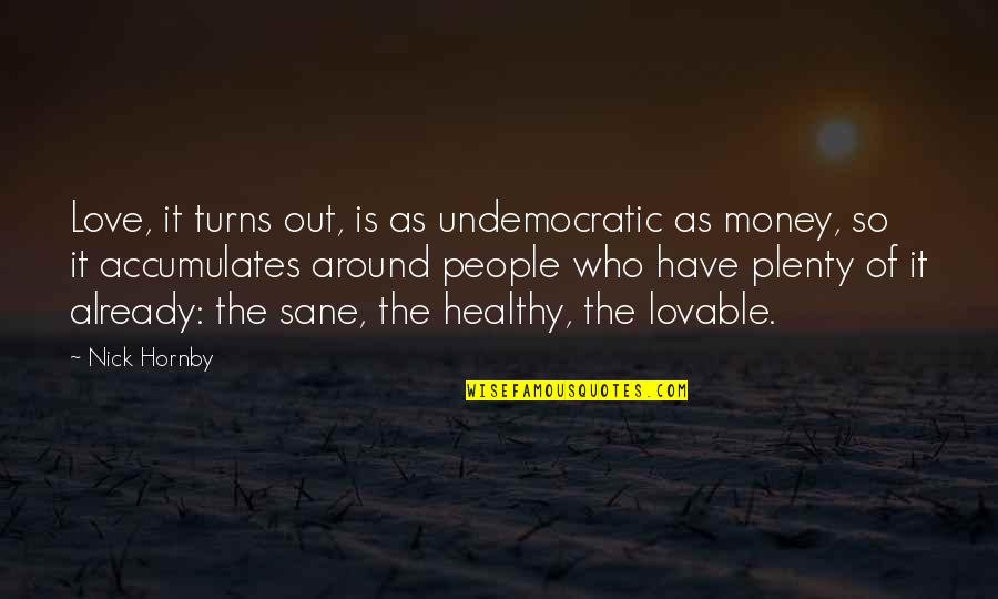 Healthy Love Quotes By Nick Hornby: Love, it turns out, is as undemocratic as
