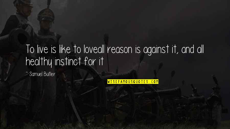 Healthy Love Quotes By Samuel Butler: To live is like to loveall reason is
