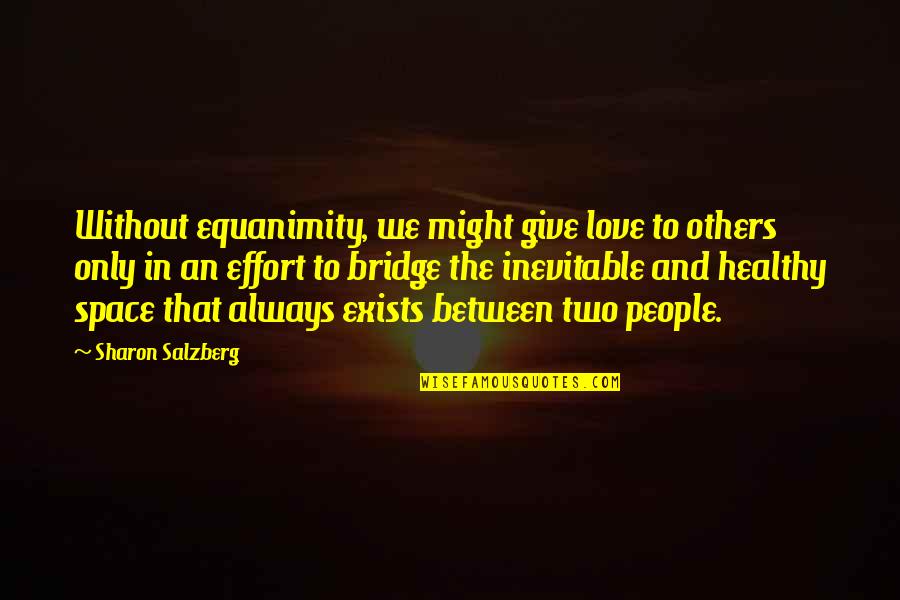Healthy Love Quotes By Sharon Salzberg: Without equanimity, we might give love to others
