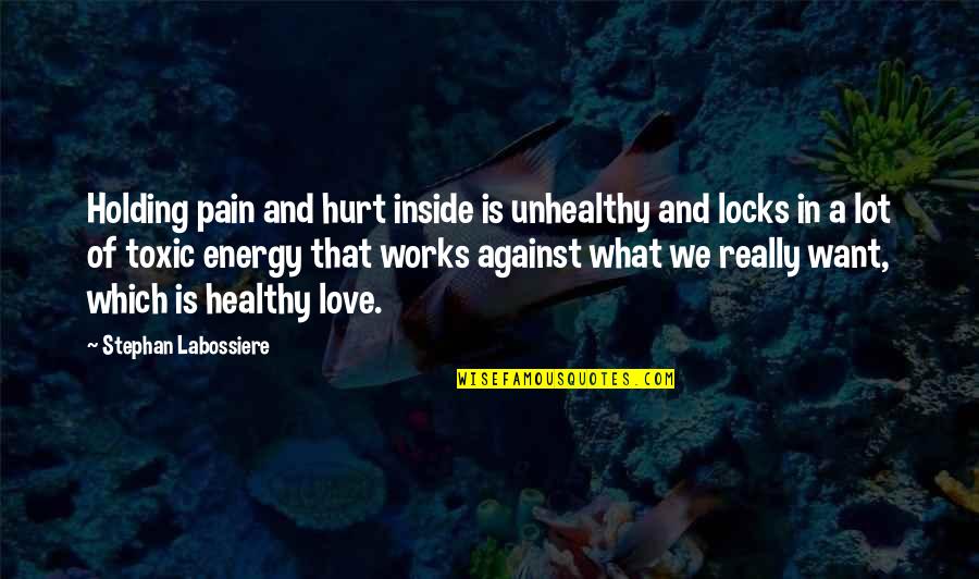 Healthy Love Quotes By Stephan Labossiere: Holding pain and hurt inside is unhealthy and