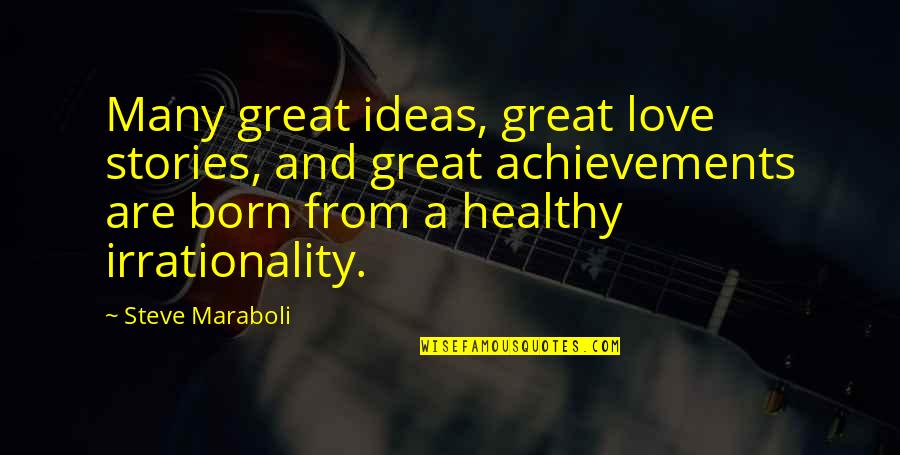Healthy Love Quotes By Steve Maraboli: Many great ideas, great love stories, and great