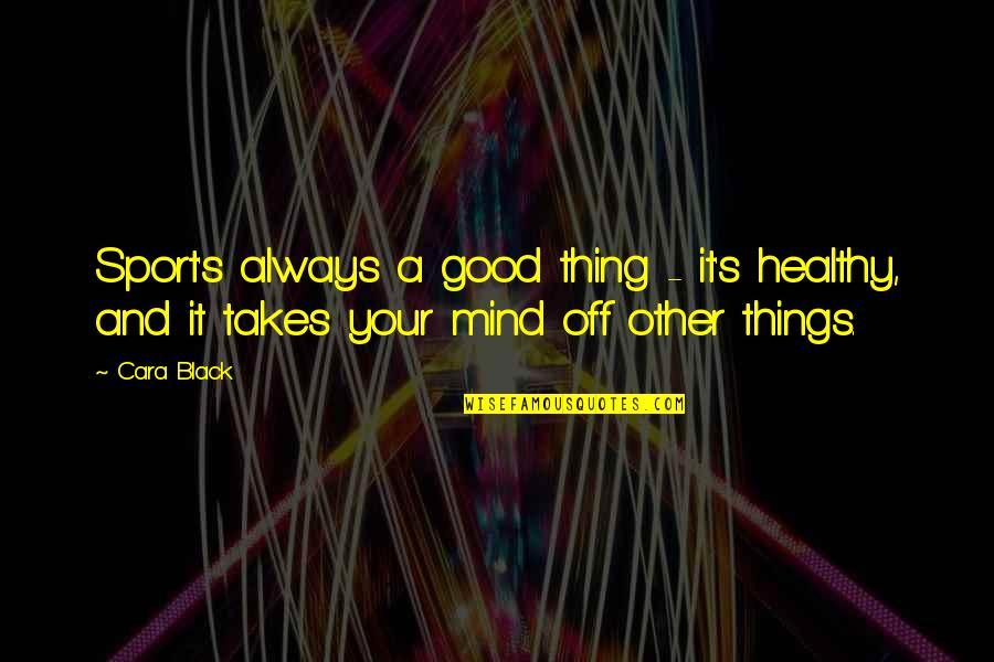 Healthy Mind Quotes By Cara Black: Sport's always a good thing - it's healthy,