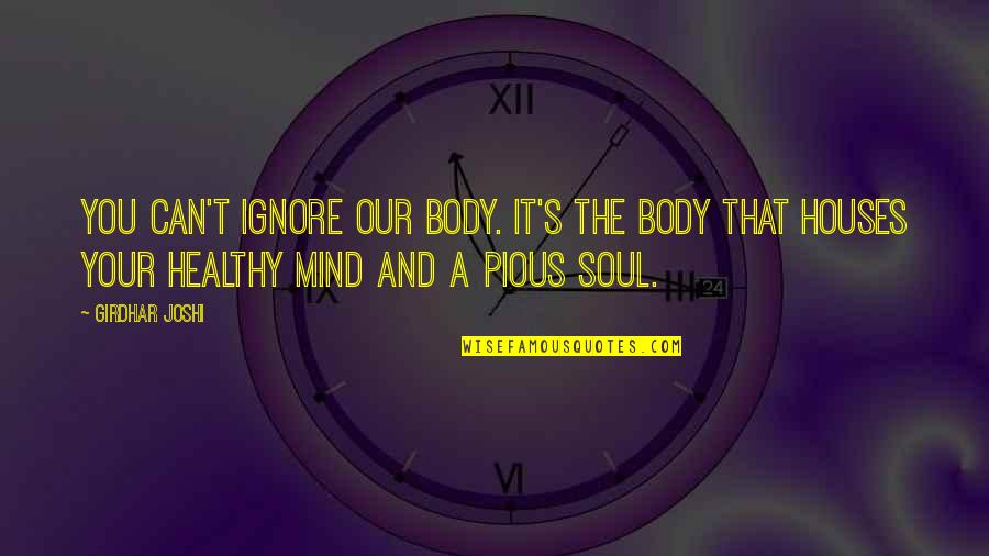 Healthy Mind Quotes By Girdhar Joshi: You can't ignore our body. It's the body