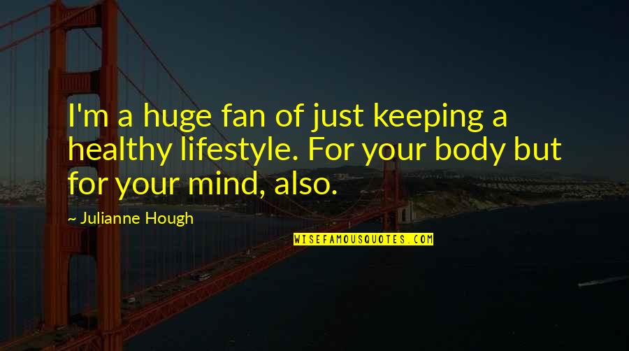 Healthy Mind Quotes By Julianne Hough: I'm a huge fan of just keeping a