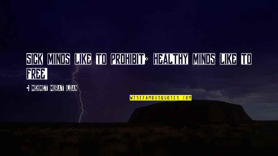 Healthy Mind Quotes By Mehmet Murat Ildan: Sick minds like to prohibit; healthy minds like