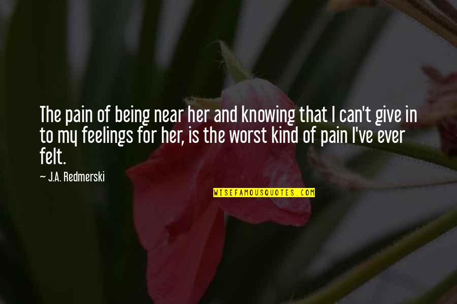 Healthy Minds Quotes By J.A. Redmerski: The pain of being near her and knowing