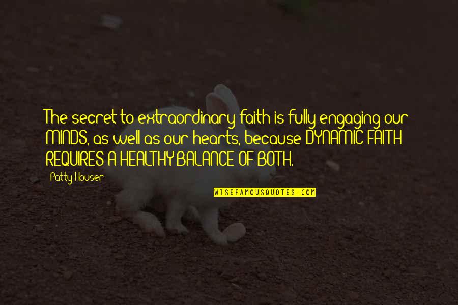 Healthy Minds Quotes By Patty Houser: The secret to extraordinary faith is fully engaging