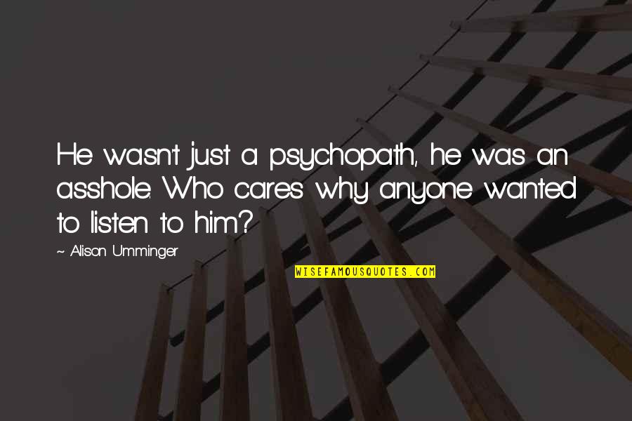 Healthy Misantrophy Quotes By Alison Umminger: He wasn't just a psychopath, he was an Healthy Misantrophy Quotes By Alison Umminger: He wasn't just a psychopath, he was an