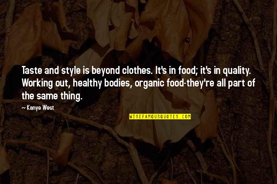 Healthy Organic Quotes By Kanye West: Taste and style is beyond clothes. It's in