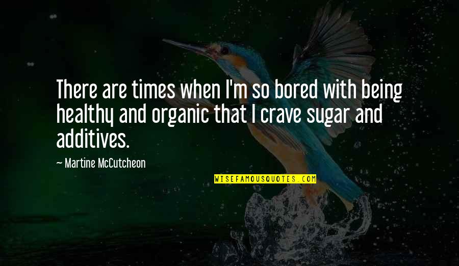 Healthy Organic Quotes By Martine McCutcheon: There are times when I'm so bored with
