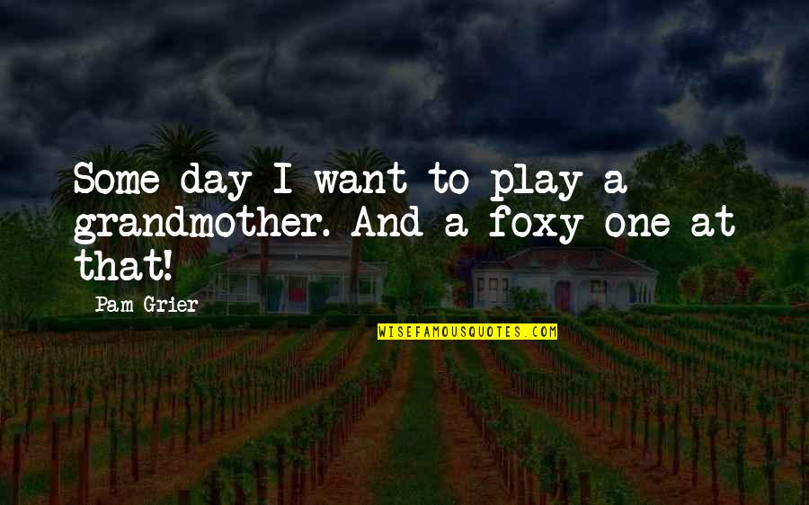 Healthy Physical Activity Quotes By Pam Grier: Some day I want to play a grandmother.
