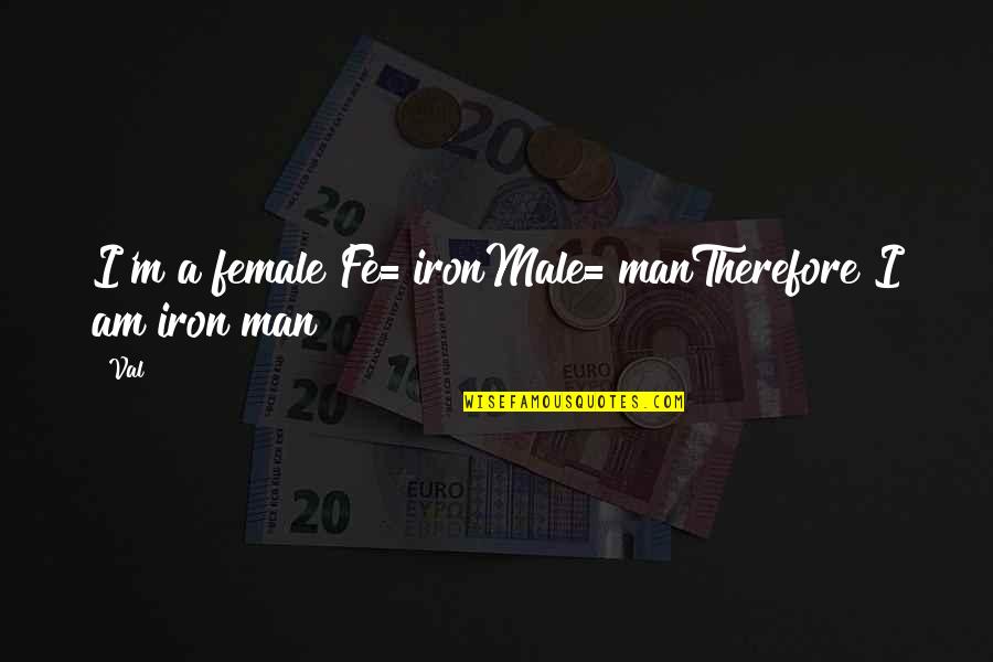 Healthy Physical Activity Quotes By Val: I'm a female Fe= ironMale= manTherefore I am