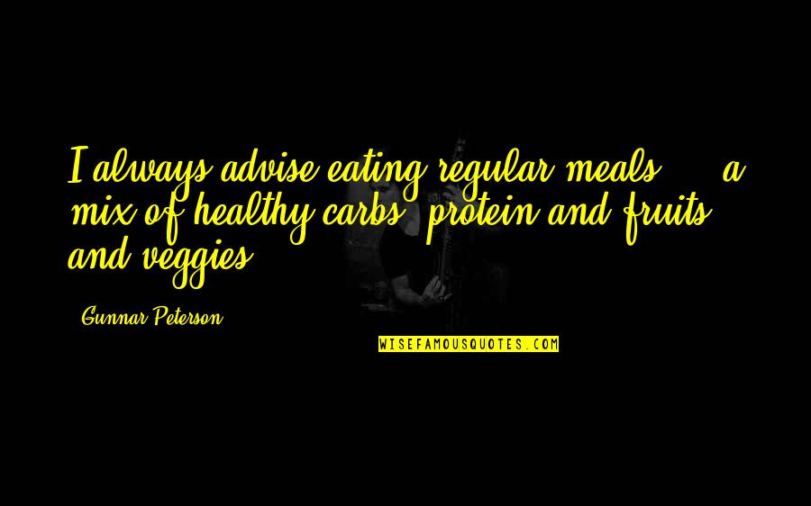 Healthy Protein Quotes By Gunnar Peterson: I always advise eating regular meals - a Healthy Protein Quotes By Gunnar Peterson: I always advise eating regular meals - a