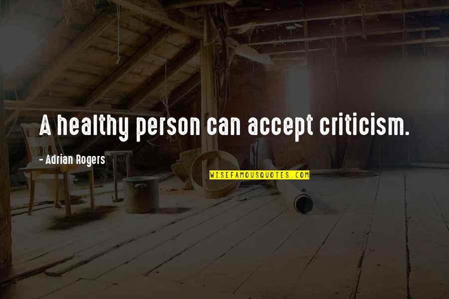 Healthy Quotes Quotes By Adrian Rogers: A healthy person can accept criticism.