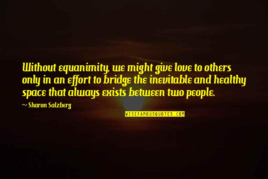 Healthy Quotes Quotes By Sharon Salzberg: Without equanimity, we might give love to others