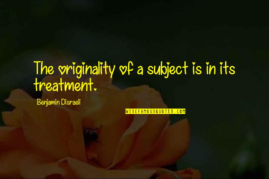 Healthy Recipe Quotes By Benjamin Disraeli: The originality of a subject is in its