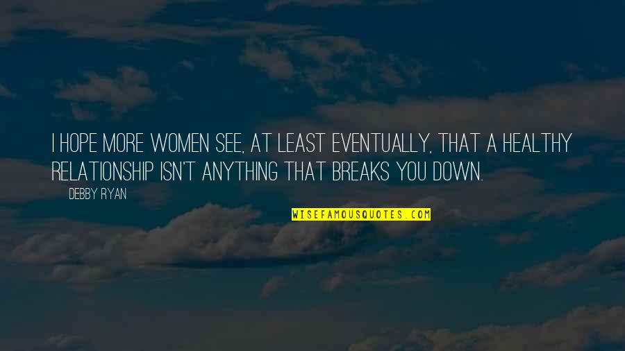 Healthy Relationship Quotes By Debby Ryan: I hope more women see, at least eventually,