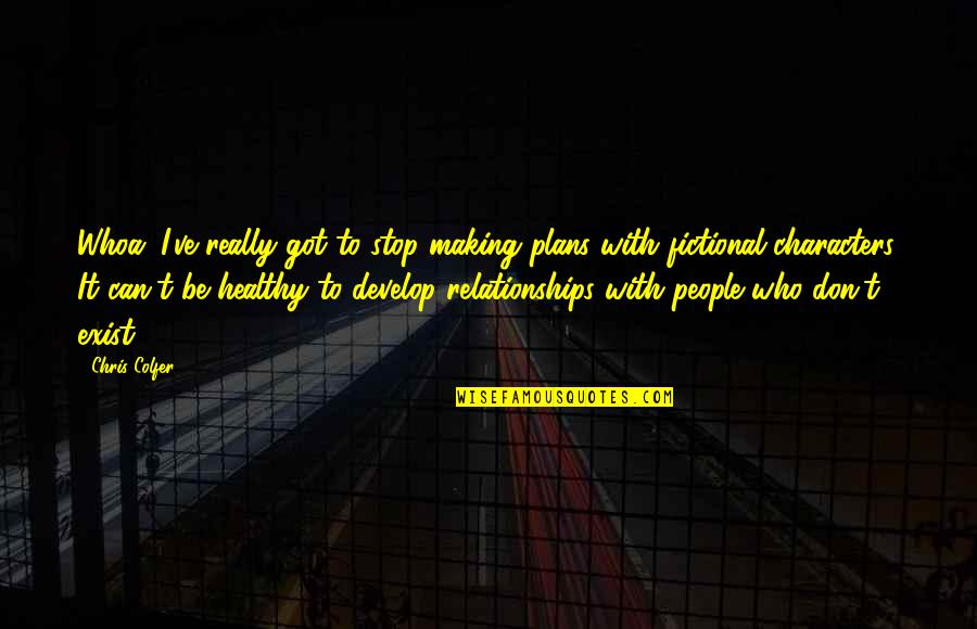 Healthy Relationships Quotes By Chris Colfer: Whoa, I've really got to stop making plans
