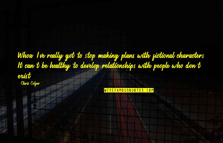 Healthy Relationships Quotes By Chris Colfer: Whoa, I've really got to stop making plans Healthy Relationships Quotes By Chris Colfer: Whoa, I've really got to stop making plans