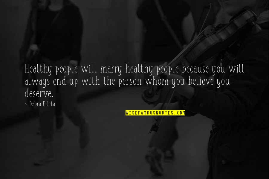 Healthy Relationships Quotes By Debra Fileta: Healthy people will marry healthy people because you