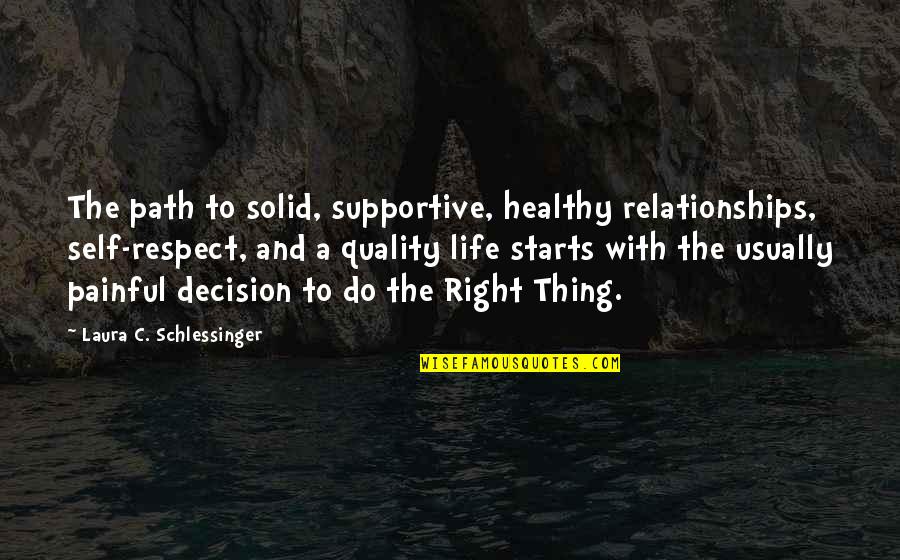 Healthy Relationships Quotes By Laura C. Schlessinger: The path to solid, supportive, healthy relationships, self-respect,