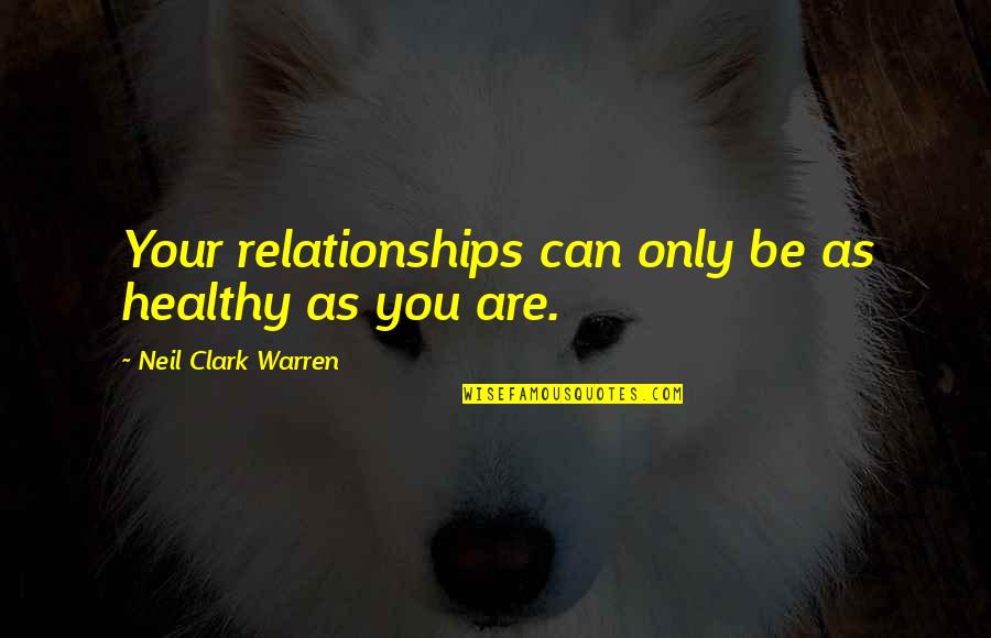 Healthy Relationships Quotes By Neil Clark Warren: Your relationships can only be as healthy as Healthy Relationships Quotes By Neil Clark Warren: Your relationships can only be as healthy as