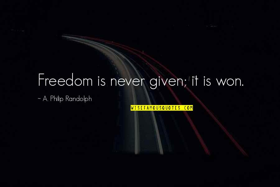 Healthy Self Heal Thyself Quotes By A. Philip Randolph: Freedom is never given; it is won.