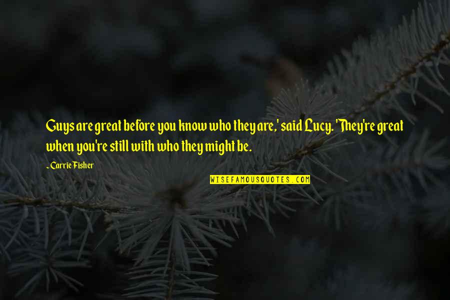 Healthy Self Heal Thyself Quotes By Carrie Fisher: Guys are great before you know who they