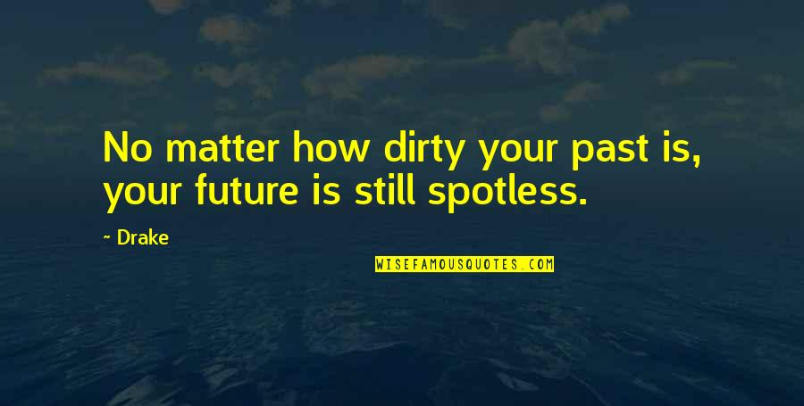 Healthy Self Image Quotes By Drake: No matter how dirty your past is, your