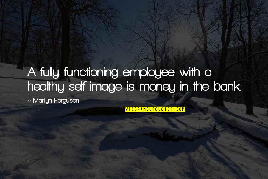 Healthy Self Image Quotes By Marilyn Ferguson: A fully functioning employee with a healthy self-image