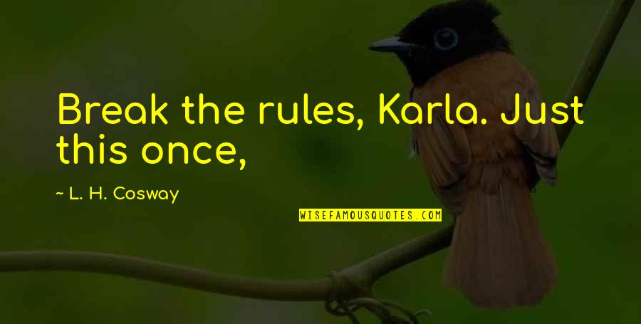 Healthy Skepticism Quotes By L. H. Cosway: Break the rules, Karla. Just this once, Healthy Skepticism Quotes By L. H. Cosway: Break the rules, Karla. Just this once,