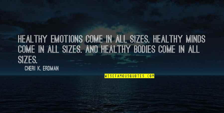 Healthy Society Quotes By Cheri K. Erdman: Healthy emotions come in all sizes. Healthy minds
