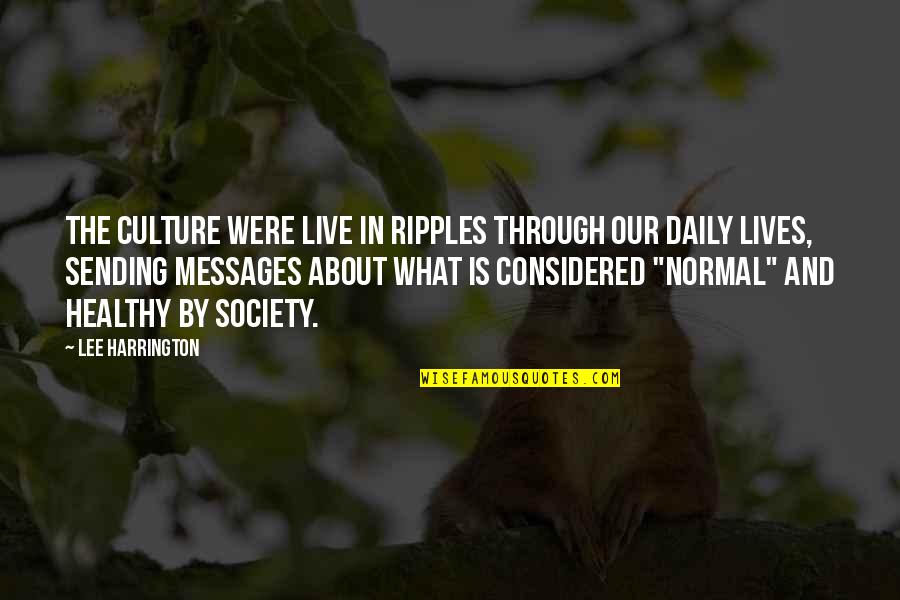 Healthy Society Quotes By Lee Harrington: The culture were live in ripples through our