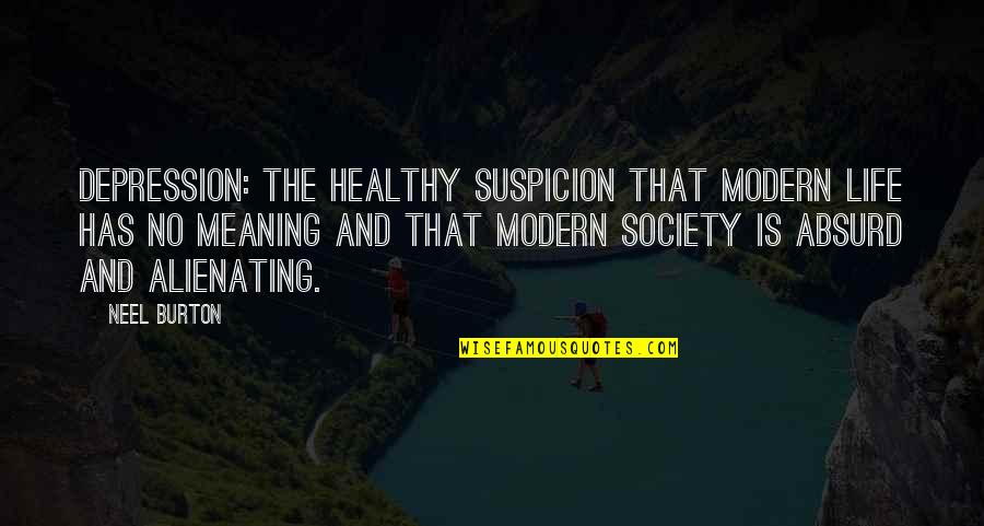 Healthy Society Quotes By Neel Burton: Depression: the healthy suspicion that modern life has