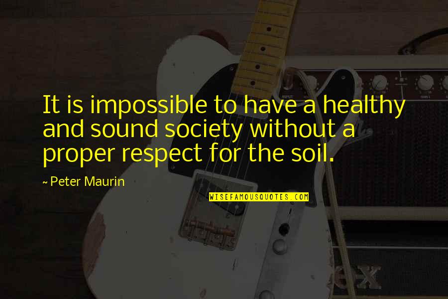 Healthy Society Quotes By Peter Maurin: It is impossible to have a healthy and