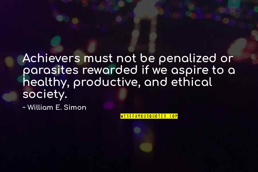 Healthy Society Quotes By William E. Simon: Achievers must not be penalized or parasites rewarded