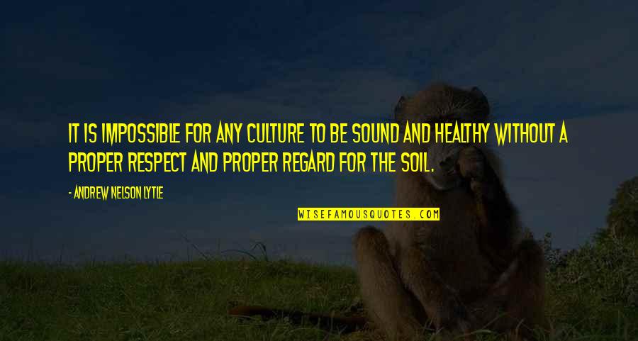 Healthy Soil Quotes By Andrew Nelson Lytle: It is impossible for any culture to be