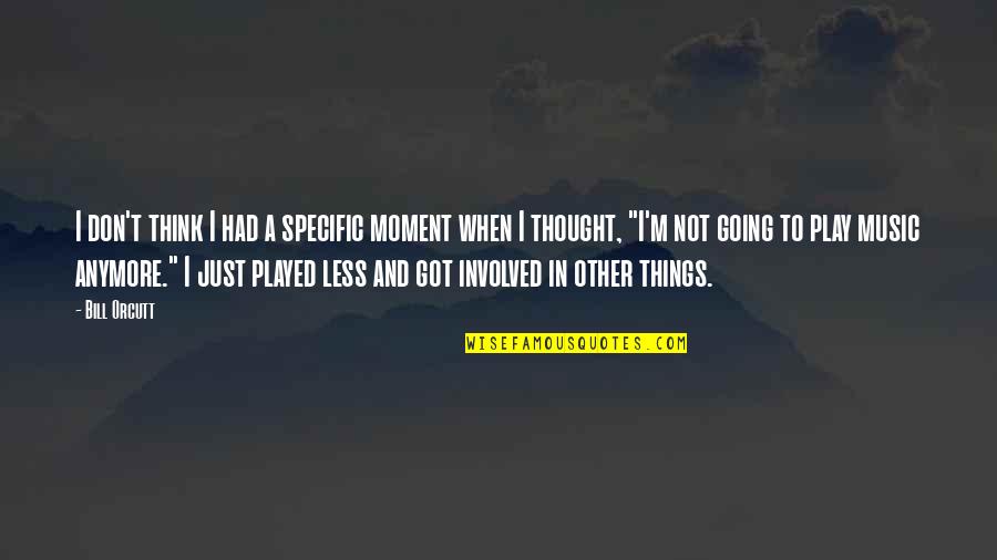Healthy Tips Quotes By Bill Orcutt: I don't think I had a specific moment Healthy Tips Quotes By Bill Orcutt: I don't think I had a specific moment