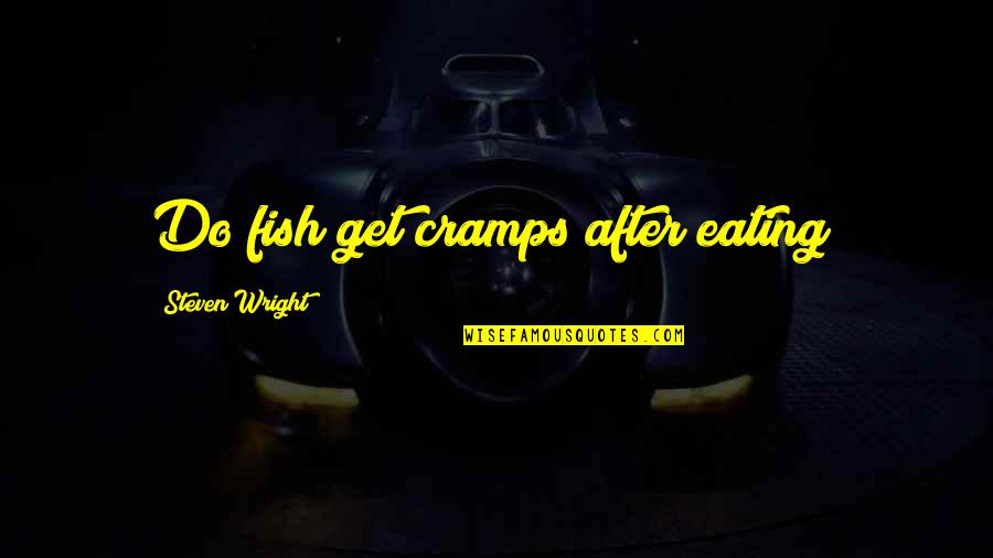 Healthy Veggies Quotes By Steven Wright: Do fish get cramps after eating?