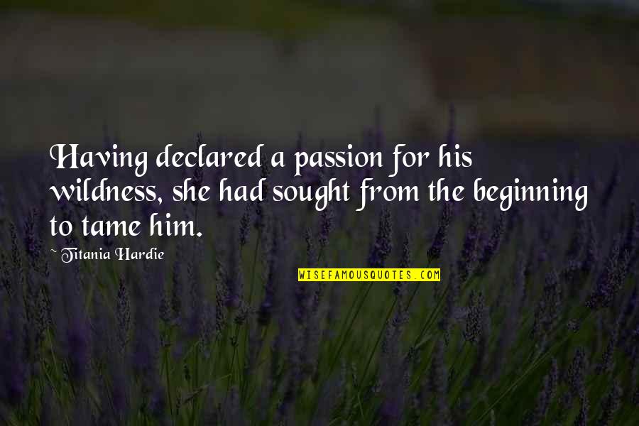 Healthy Way Of Life Quotes By Titania Hardie: Having declared a passion for his wildness, she Healthy Way Of Life Quotes By Titania Hardie: Having declared a passion for his wildness, she