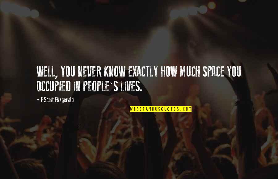 Healthy Wealthy And Wise Quotes By F Scott Fitzgerald: WELL, YOU NEVER KNOW EXACTLY HOW MUCH SPACE Healthy Wealthy And Wise Quotes By F Scott Fitzgerald: WELL, YOU NEVER KNOW EXACTLY HOW MUCH SPACE