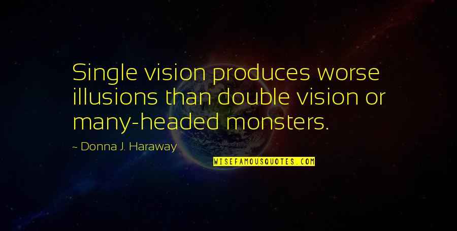 Healthy Wellness Quotes By Donna J. Haraway: Single vision produces worse illusions than double vision