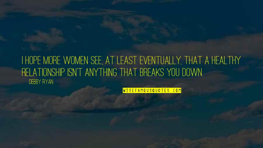 Healthy Women Quotes By Debby Ryan: I hope more women see, at least eventually, Healthy Women Quotes By Debby Ryan: I hope more women see, at least eventually,