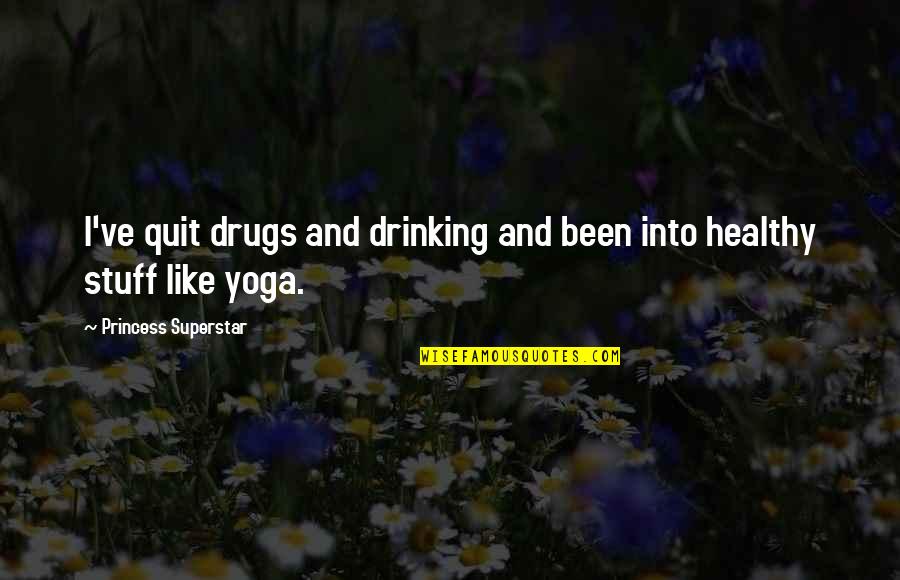 Healthy Yoga Quotes By Princess Superstar: I've quit drugs and drinking and been into