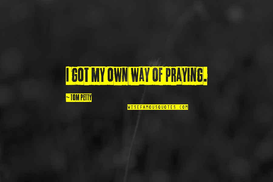 Healthy Yoga Quotes By Tom Petty: I got my own way of praying.